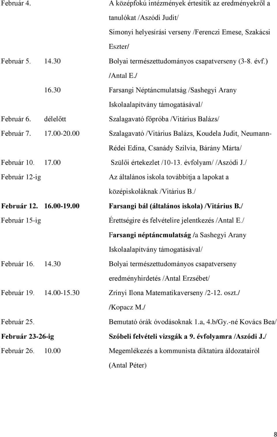 délelőtt Szalagavató főpróba /Vitárius Balázs/ Február 7. 17.00-20.00 Szalagavató /Vitárius Balázs, Koudela Judit, Neumann- Rédei Edina, Csanády Szilvia, Bárány Márta/ Február 10. 17.00 Szülői értekezlet /10-13.