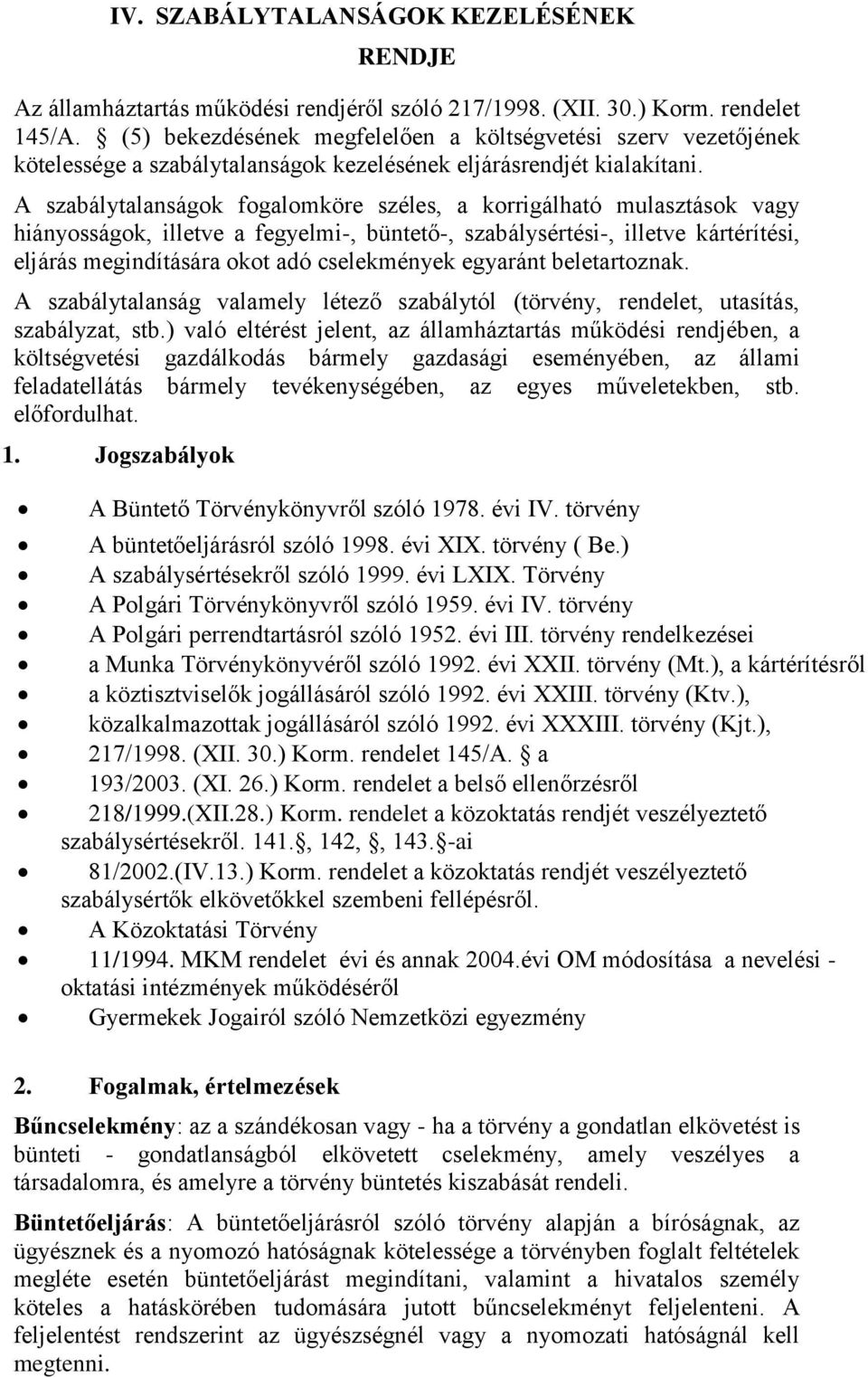 A szabálytalanságok fogalomköre széles, a korrigálható mulasztások vagy hiányosságok, illetve a fegyelmi-, büntető-, szabálysértési-, illetve kártérítési, eljárás megindítására okot adó cselekmények