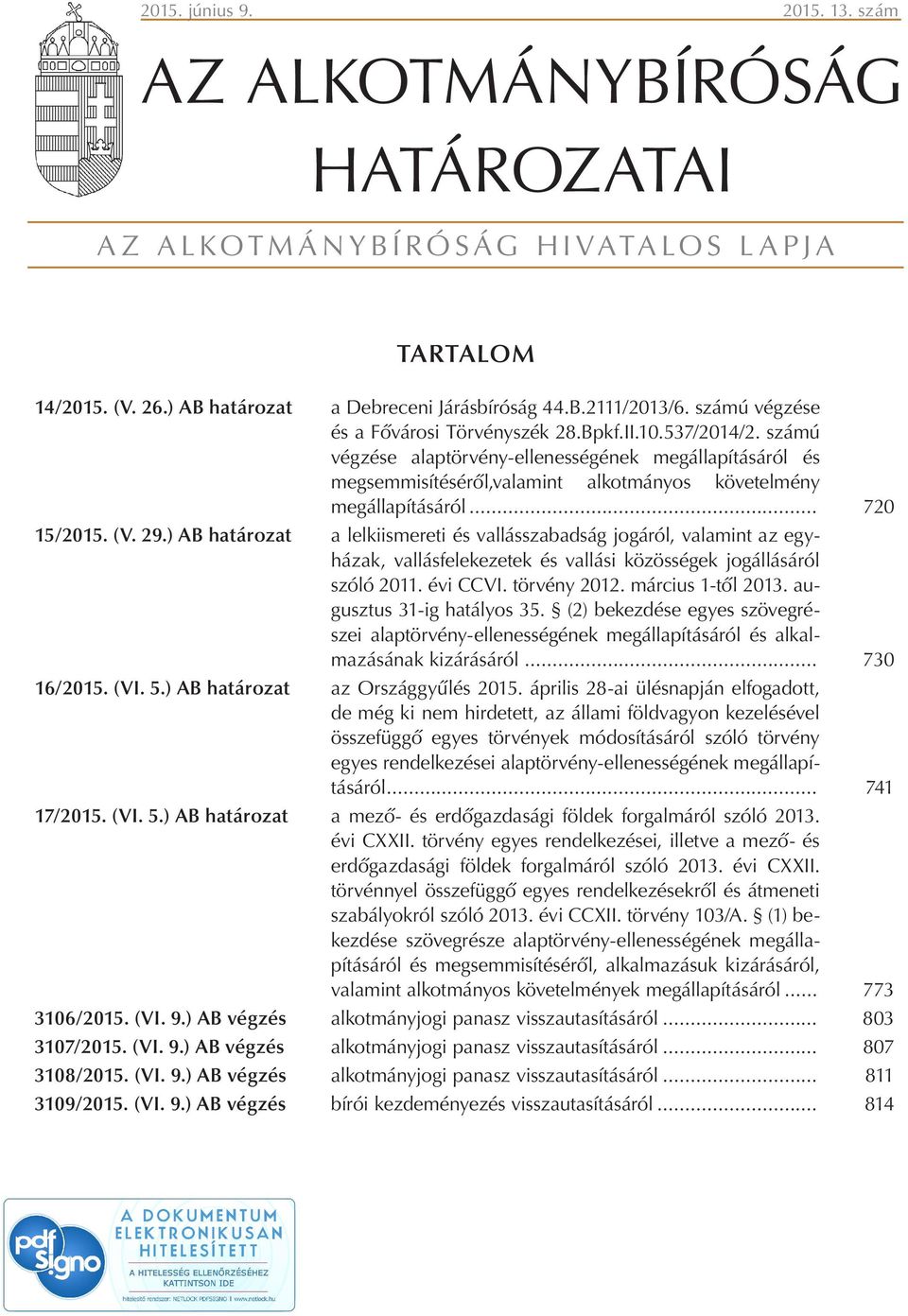 .. 720 15/2015. (V. 29.) AB határozat a lelkiismereti és vallásszabadság jogáról, valamint az egyházak, vallásfelekezetek és vallási közösségek jogállásáról szóló 2011. évi CCVI. törvény 2012.