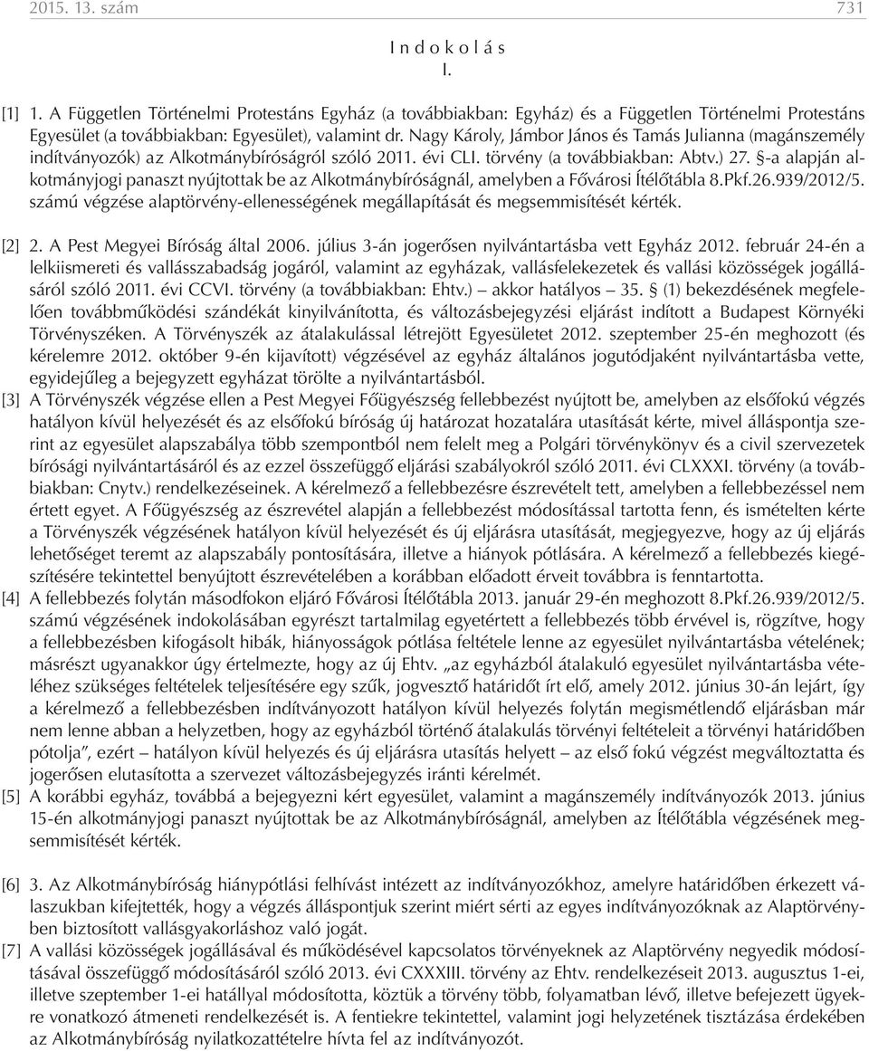 Nagy Károly, Jámbor János és Tamás Julianna (magánszemély indítványozók) az Alkotmánybíróságról szóló 2011. évi CLI. törvény (a továbbiakban: Abtv.) 27.