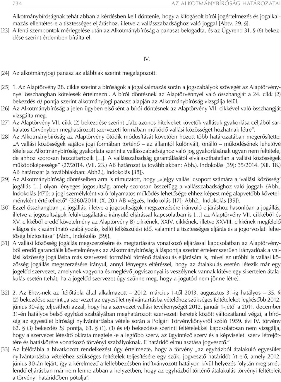 [24] Az alkotmányjogi panasz az alábbiak szerint megalapozott. [25] 1. Az Alaptörvény 28.