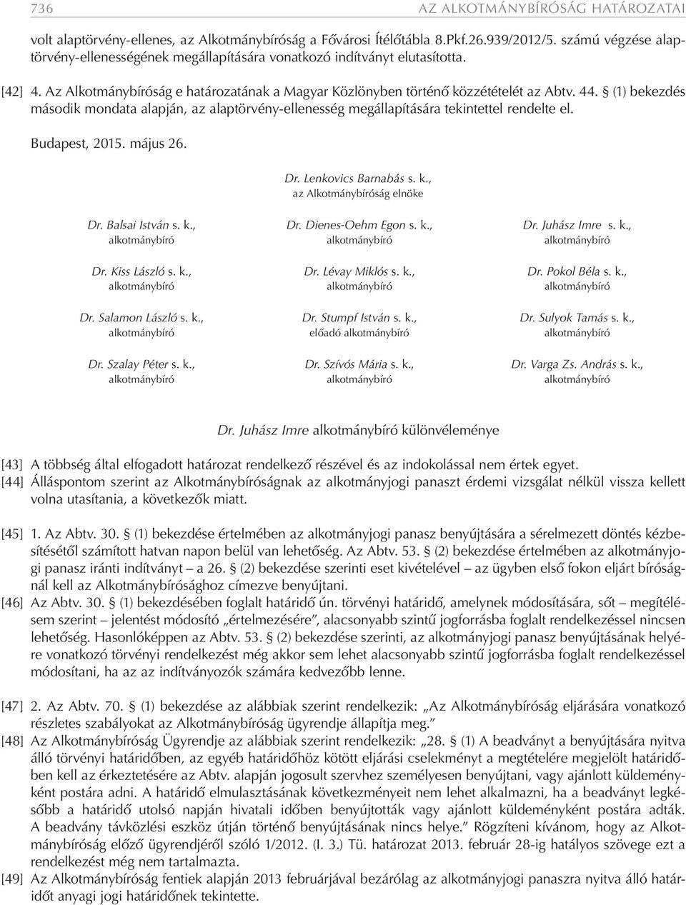 (1) bekezdés második mondata alapján, az alaptörvény-ellenesség megállapítására tekintettel rendelte el. Budapest, 2015. május 26. Dr. Lenkovics Barnabás s. k., az Alkotmánybíróság elnöke Dr.