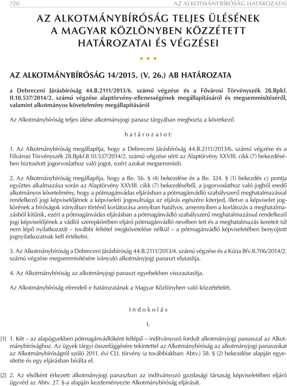 számú végzése alaptörvény-ellenességének megállapításáról és megsemmisítéséről, valamint alkotmányos követelmény megállapításáról Az Alkotmánybíróság teljes ülése alkotmányjogi panasz tárgyában