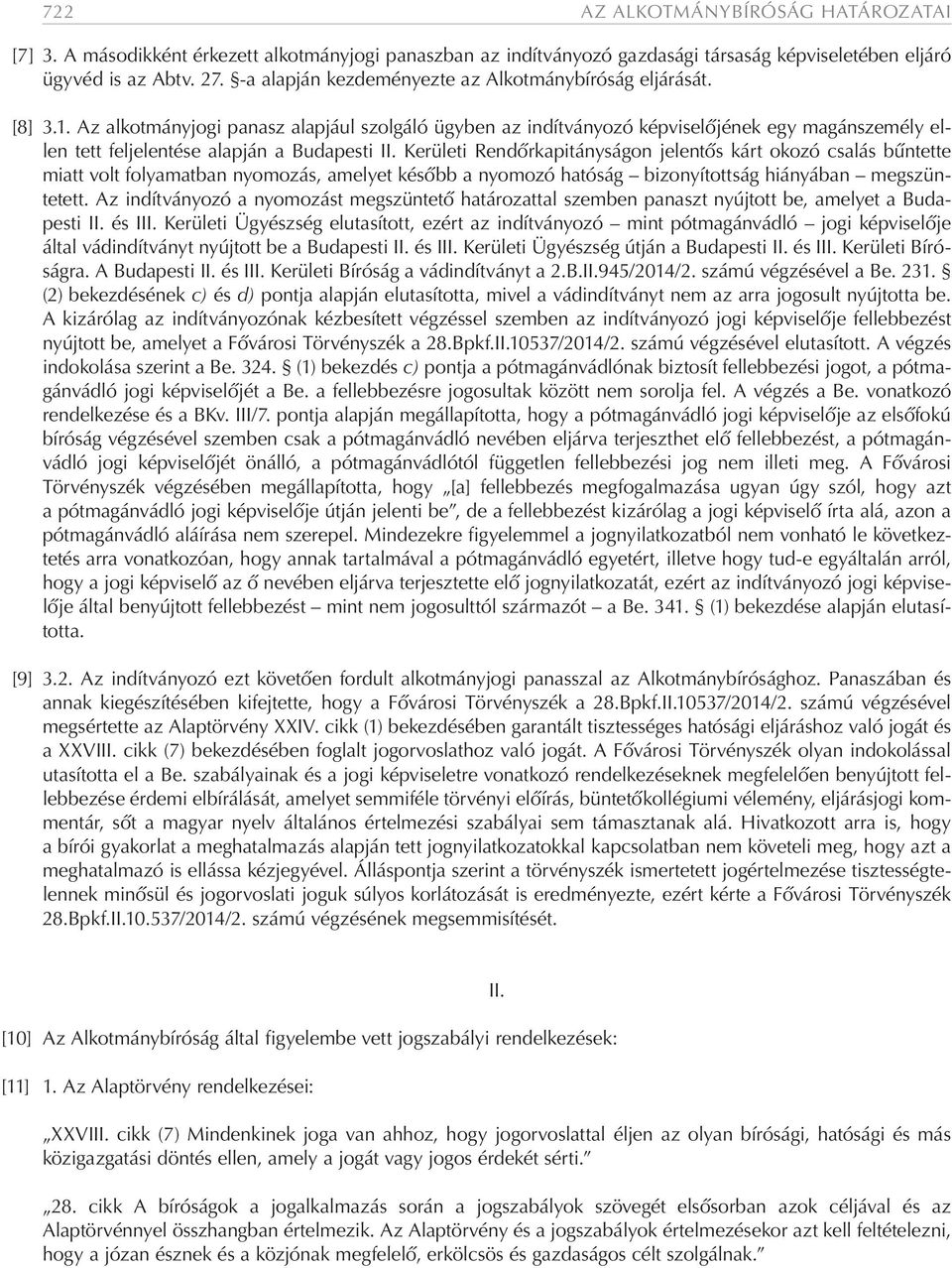 Az alkotmányjogi panasz alapjául szolgáló ügyben az indítványozó képviselőjének egy magánszemély ellen tett feljelentése alapján a Budapesti II.