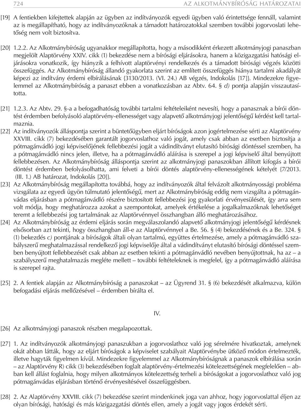 ] 1.2.2. Az Alkotmánybíróság ugyanakkor megállapította, hogy a másodikként érkezett alkotmányjogi panaszban megjelölt Alaptörvény XXIV.