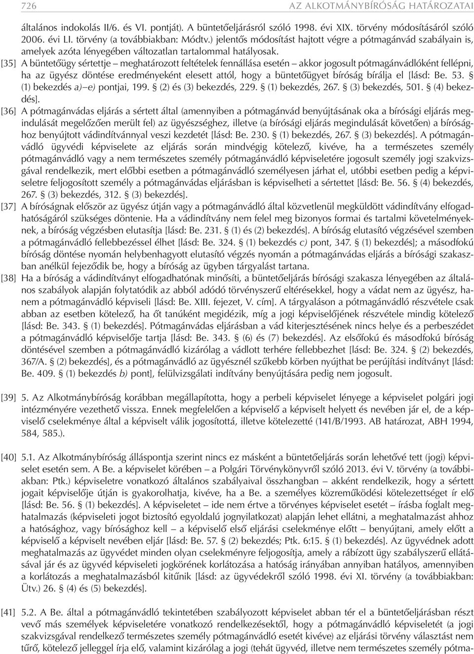 [35] A büntetőügy sértettje meghatározott feltételek fennállása esetén akkor jogosult pótmagánvádlóként fellépni, ha az ügyész döntése eredményeként elesett attól, hogy a büntetőügyet bíróság bírálja