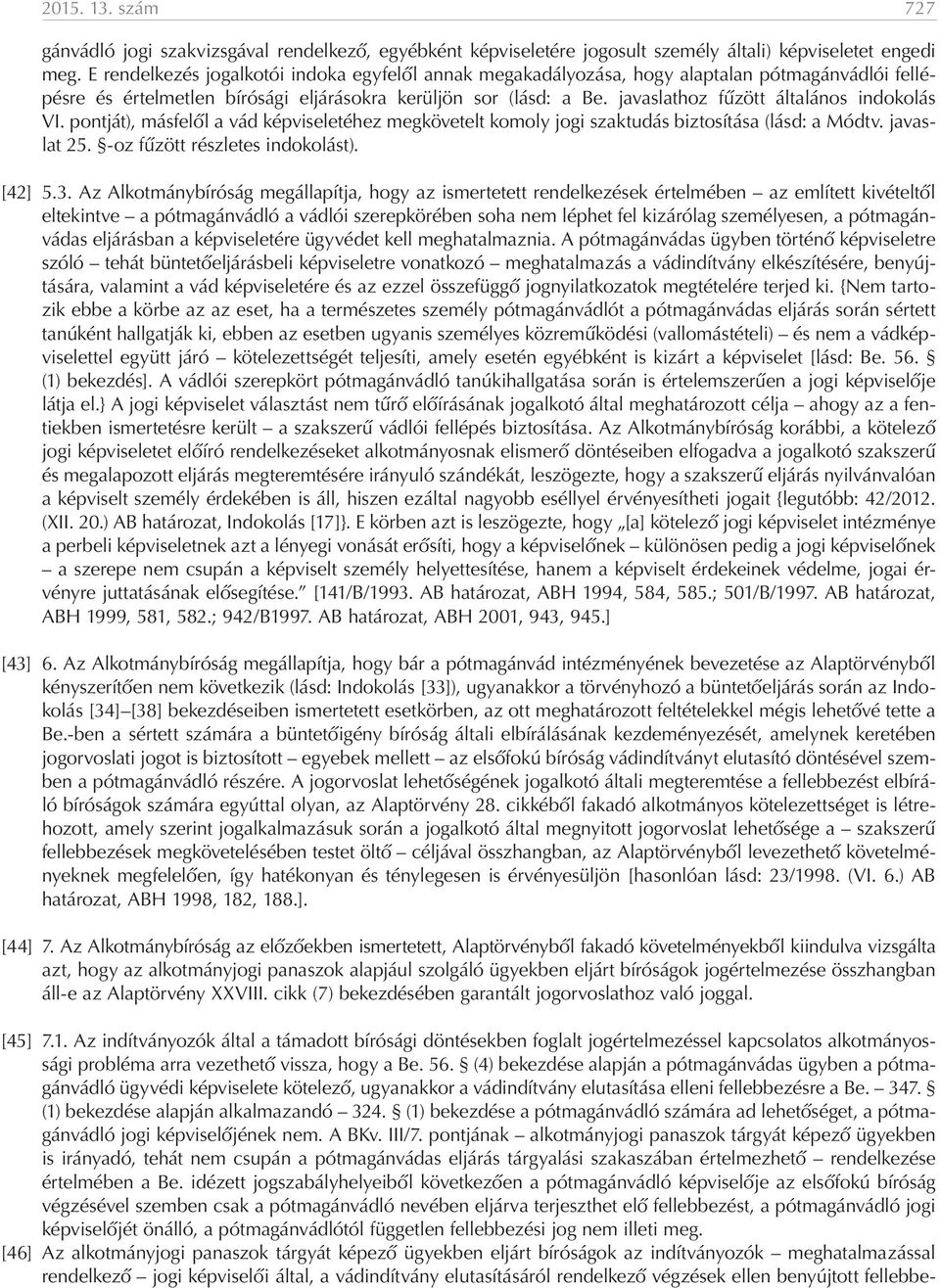 javaslathoz fűzött általános indokolás VI. pontját), másfelől a vád képviseletéhez megkövetelt komoly jogi szaktudás biztosítása (lásd: a Módtv. javaslat 25. -oz fűzött részletes indokolást). [42] 5.