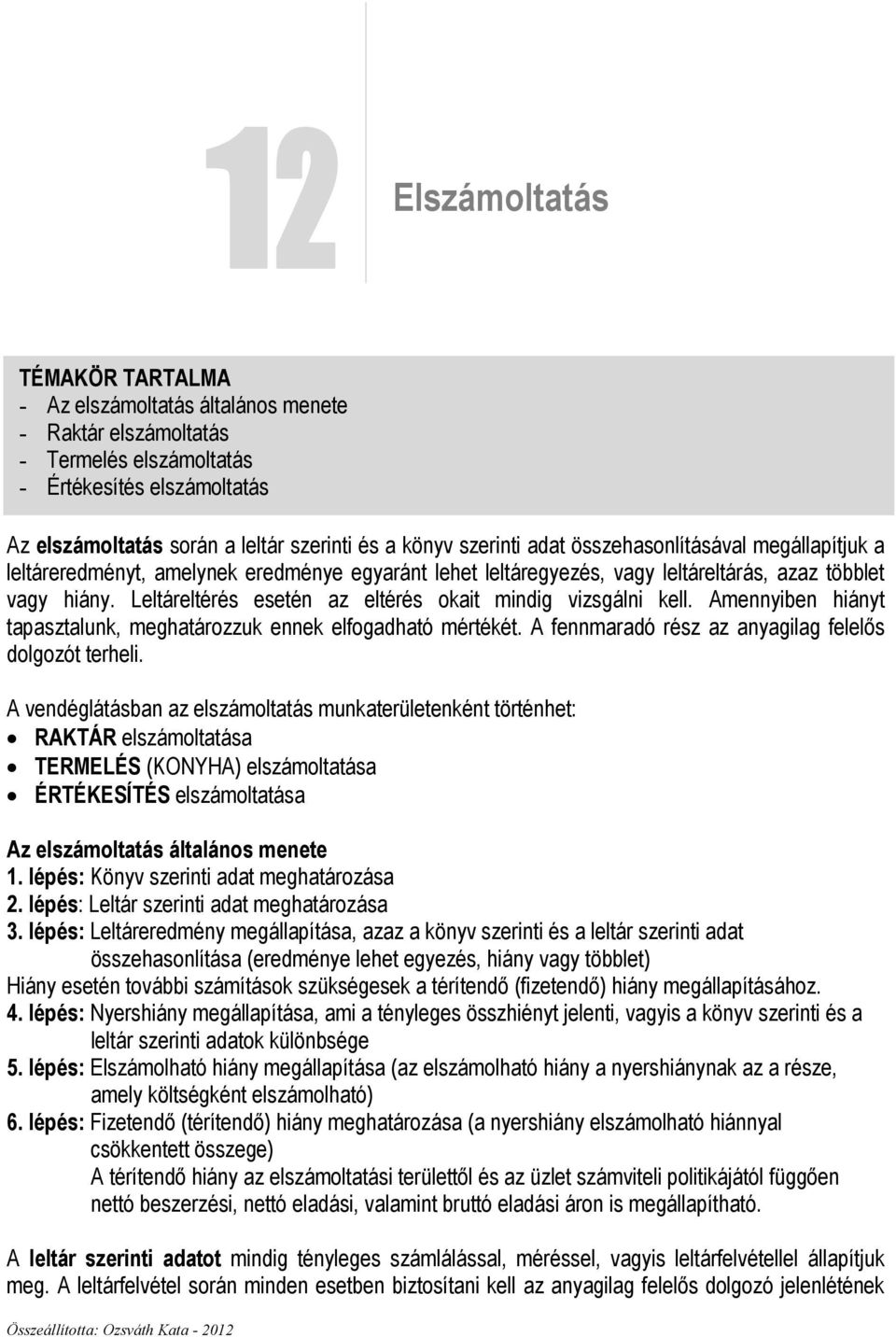 Leltáreltérés esetén az eltérés okait mindig vizsgálni kell. Amennyiben hiányt tapasztalunk, meghatározzuk ennek elfogadható mértékét. A fennmaradó rész az anyagilag felelıs dolgozót terheli.