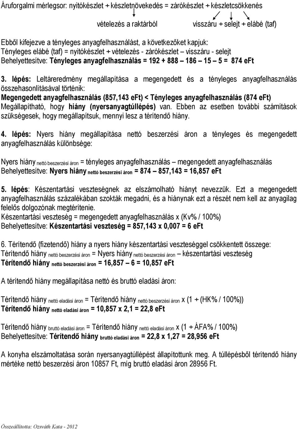 lépés: Leltáreredmény megállapítása a megengedett és a tényleges anyagfelhasználás összehasonlításával történik: Megengedett anyagfelhasználás (857,143 eft) < Tényleges anyagfelhasználás (874 eft)