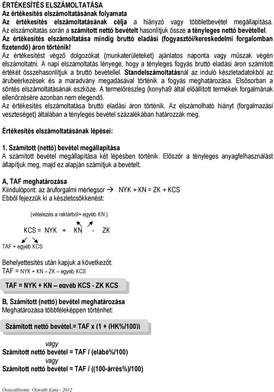 Az értékesítés elszámoltatása mindig bruttó eladási (fogyasztói/kereskedelmi forgalomban fizetendı) áron történik!