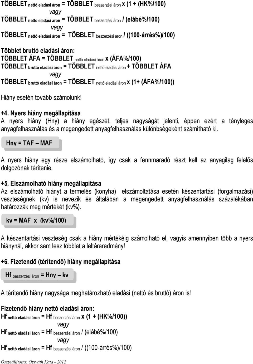 áron = TÖBBLET nettó eladási áron x (1+ (ÁFA%/100)) Hiány esetén tovább számolunk! +4.