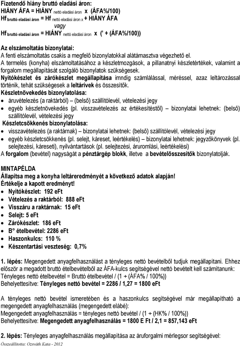 A termelés (konyha) elszámoltatásához a készletmozgások, a pillanatnyi készletértékek, valamint a forgalom megállapítását szolgáló bizonylatok szükségesek.