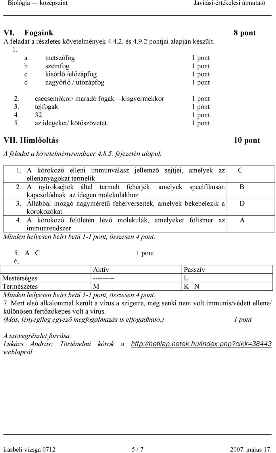 A kórokozó elleni immunválasz jellemző sejtjei, amelyek az ellenanyagokat termelik 2. A nyiroksejtek által termelt fehérjék, amelyek specifikusan kapcsolódnak az idegen molekulákhoz 3.