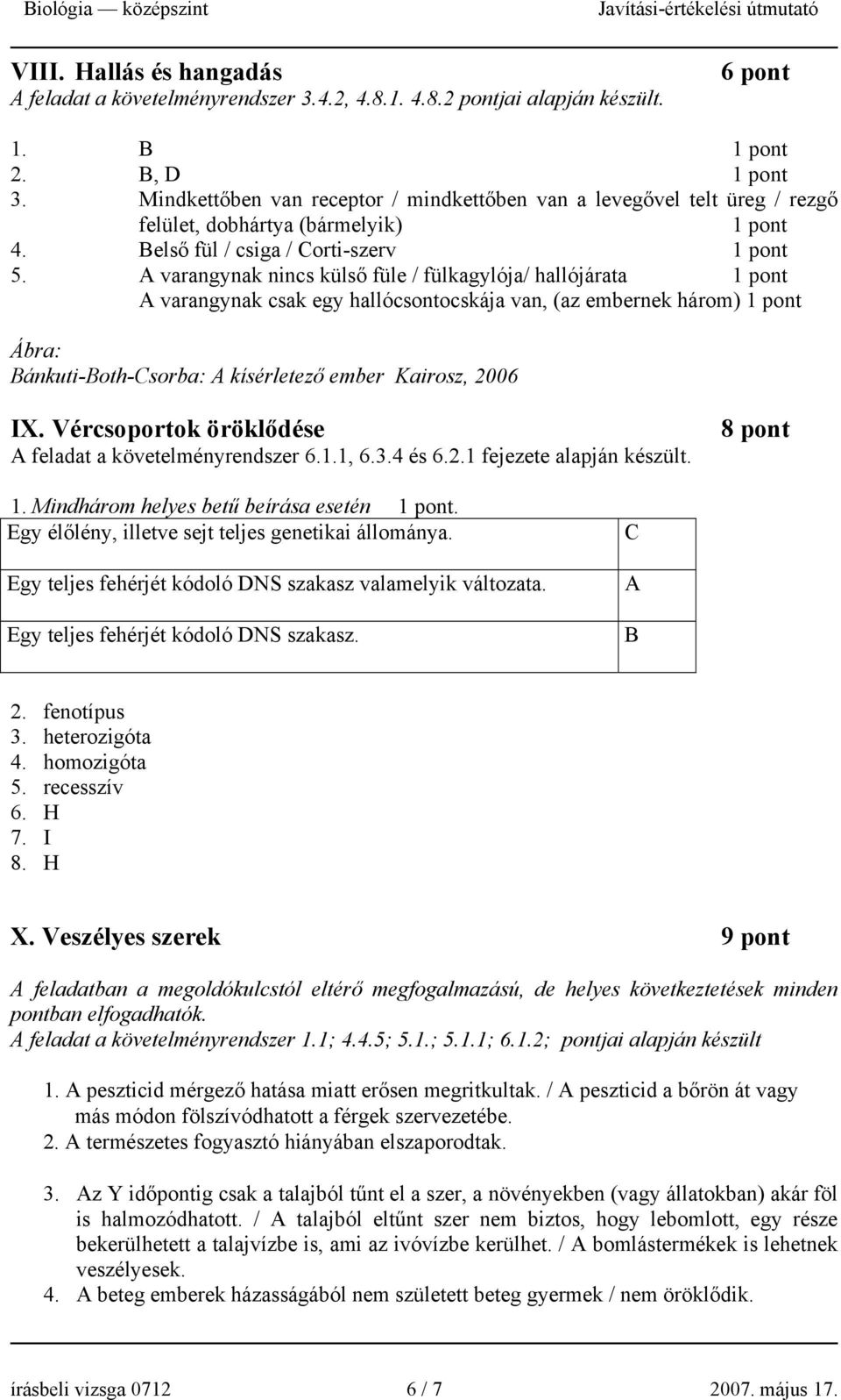 A varangynak nincs külső füle / fülkagylója/ hallójárata A varangynak csak egy hallócsontocskája van, (az embernek három) Ábra: Bánkuti-Both-Csorba: A kísérletező ember Kairosz, 2006 IX.