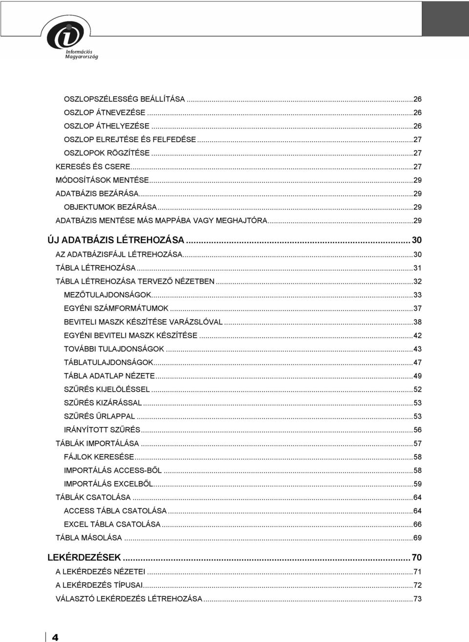 ..31 TÁBLA LÉTREHOZÁSA TERVEZŐ NÉZETBEN...32 MEZŐTULAJDONSÁGOK...33 EGYÉNI SZÁMFORMÁTUMOK...37 BEVITELI MASZK KÉSZÍTÉSE VARÁZSLÓVAL...38 EGYÉNI BEVITELI MASZK KÉSZÍTÉSE...42 TOVÁBBI TULAJDONSÁGOK.