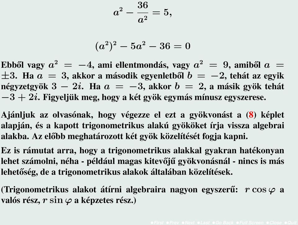 Ajánljuk az olvasónak, hogy végezze el ezt a gyökvonást a (8) képlet alapján, és a kapott trigonometrikus alakú gyököket írja vissza algebrai alakba.