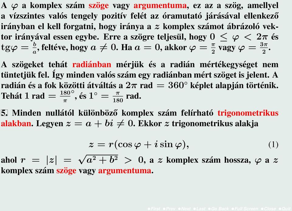 A szögeket tehát radiánban mérjük és a radián mértékegységet nem tüntetjük fel. Így minden valós szám egy radiánban mért szöget is jelent.