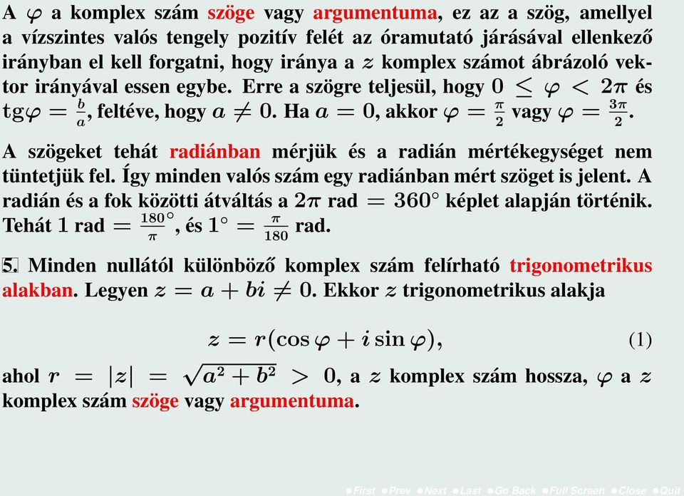 A szögeket tehát radiánban mérjük és a radián mértékegységet nem tüntetjük fel. Így minden valós szám egy radiánban mért szöget is jelent.