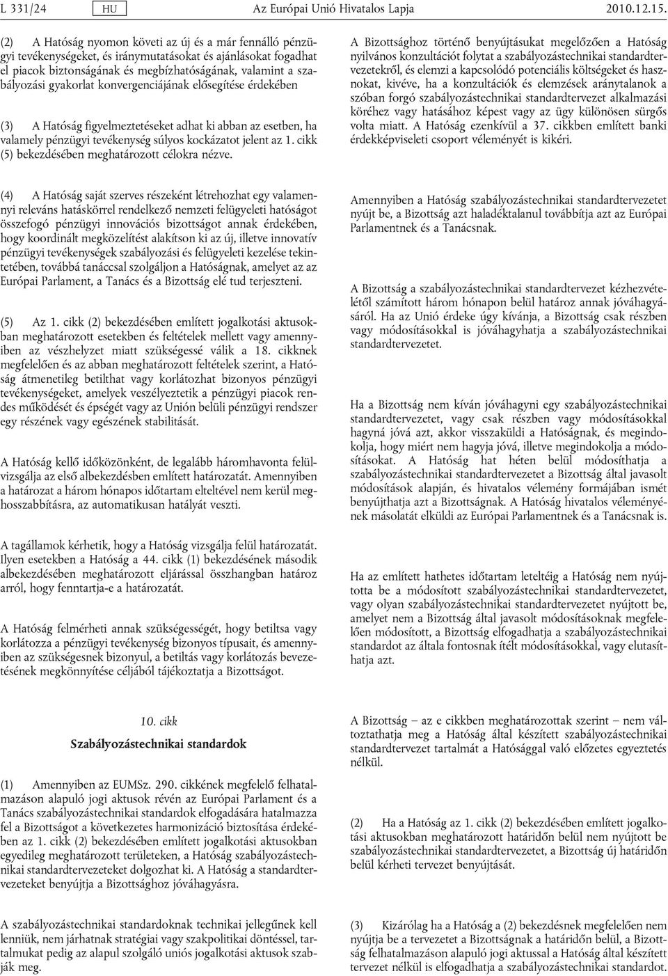 gyakorlat konvergenciájának elősegítése érdekében (3) A Hatóság figyelmeztetéseket adhat ki abban az esetben, ha valamely pénzügyi tevékenység súlyos kockázatot jelent az 1.