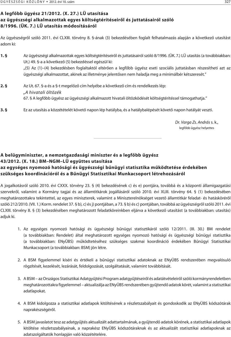 Az ügyészségi alkalmazottak egyes költségtérítéseirõl és juttatásairól szóló 8/1996. (ÜK. 7.) LÜ utasítás (a továbbiakban: Ut.) 49.