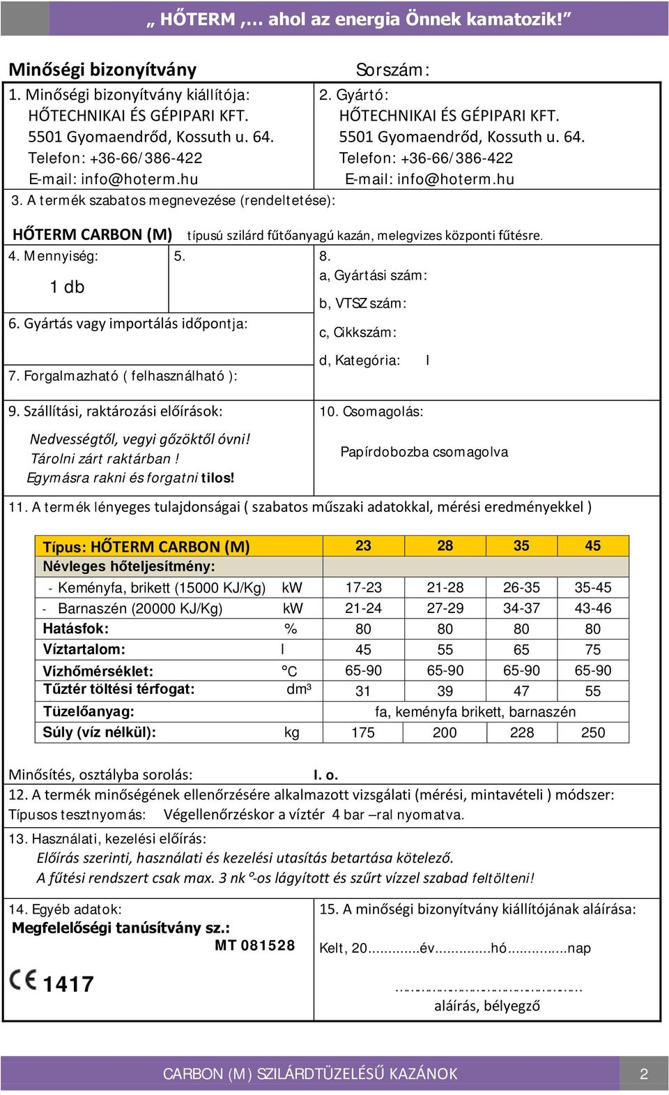 Telefon: +36-66/386-422 E-mail: info@hoterm.hu HŐTERM CARBON (M) típusú szilárd fűtőanyagú kazán, melegvizes központi fűtésre. 4. Mennyiség: 5. 8. a, Gyártási szám: 6.