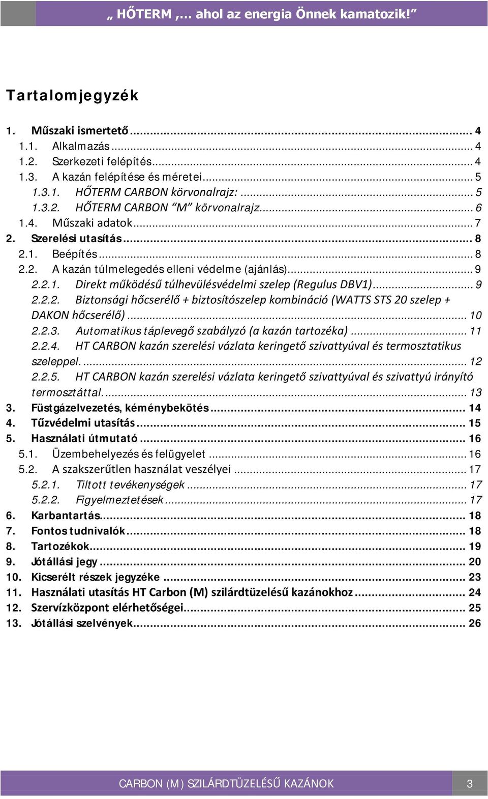 .. 10 2.2.3. Automatikus táplevegő szabályzó (a kazán tartozéka)... 11 2.2.4. HT CARBON kazán szerelési vázlata keringető szivattyúval és termosztatikus szeleppel.... 12 2.2.5.