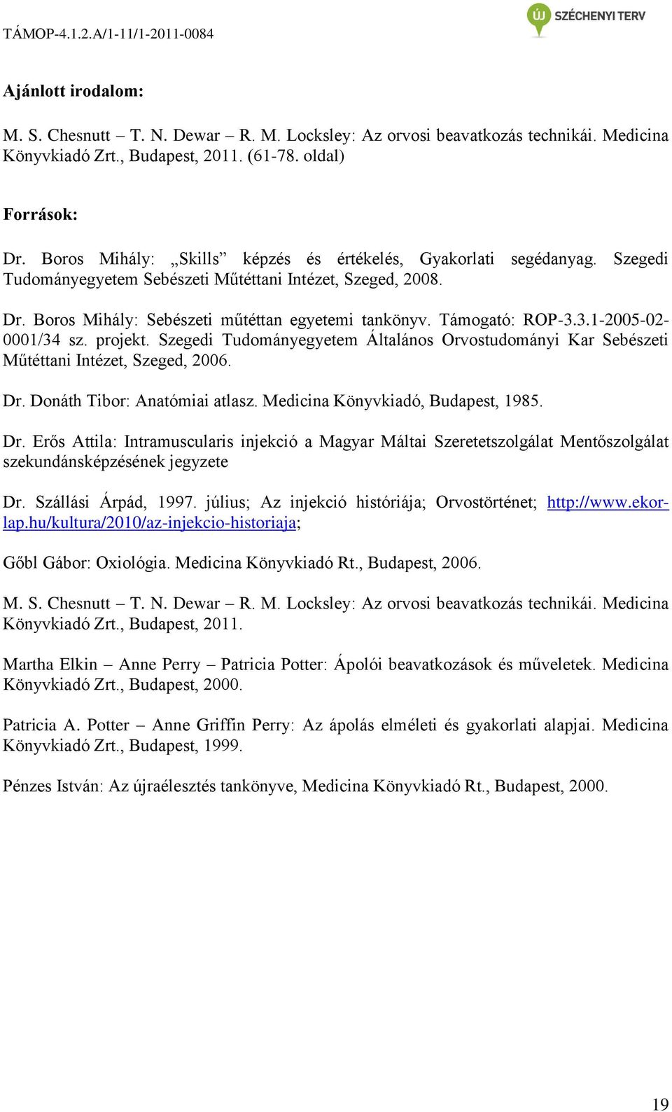 Támogató: ROP-3.3.1-2005-02-0001/34 sz. projekt. Szegedi Tudományegyetem Általános Orvostudományi Kar Sebészeti Műtéttani Intézet, Szeged, 2006. Dr. Donáth Tibor: Anatómiai atlasz.