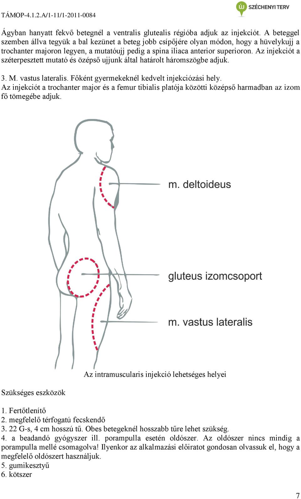 Az injekciót a széterpesztett mutató és özépső ujjunk által határolt háromszögbe adjuk. 3. M. vastus lateralis. Főként gyermekeknél kedvelt injekciózási hely.