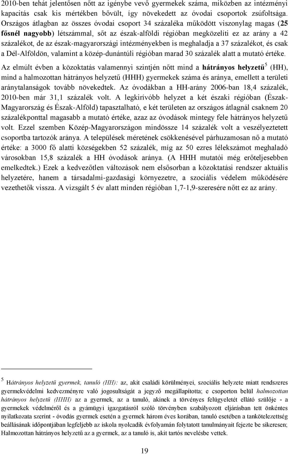 észak-magyarországi intézményekben is meghaladja a 37 százalékot, és csak a Dél-Alföldön, valamint a közép-dunántúli régióban marad 30 százalék alatt a mutató értéke.