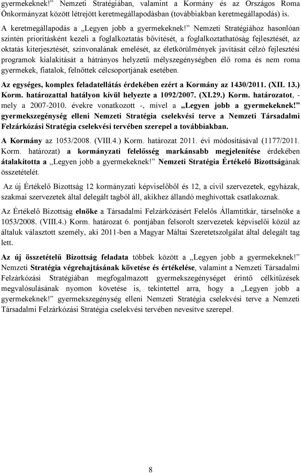 Nemzeti Stratégiához hasonlóan szintén prioritásként kezeli a foglalkoztatás bővítését, a foglalkoztathatóság fejlesztését, az oktatás kiterjesztését, színvonalának emelését, az életkörülmények