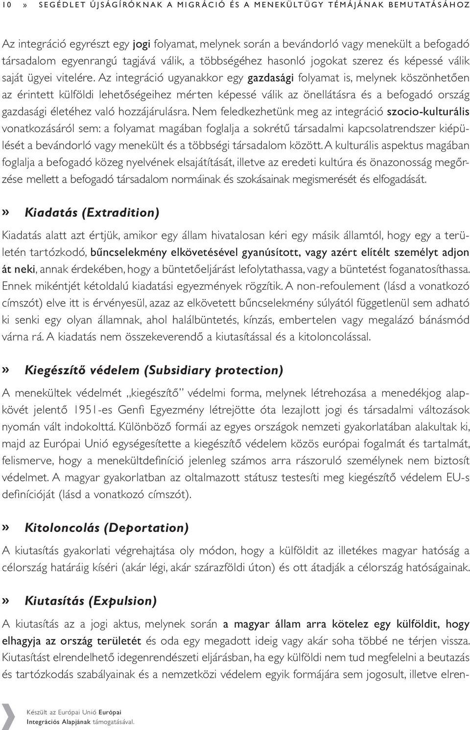 Az integráció ugyanakkor egy gazdasági folyamat is, melynek köszönhetően az érintett külföldi lehetőségeihez mérten képessé válik az önellátásra és a befogadó ország gazdasági életéhez való