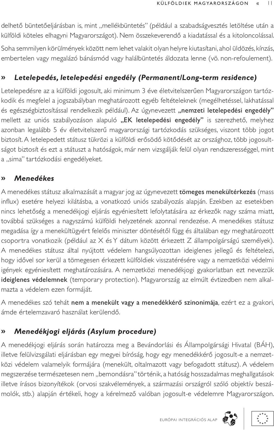 Soha semmilyen körülmények között nem lehet valakit olyan helyre kiutasítani, ahol üldözés, kínzás, embertelen vagy megalázó bánásmód vagy halálbüntetés áldozata lenne (vö. non-refoulement).