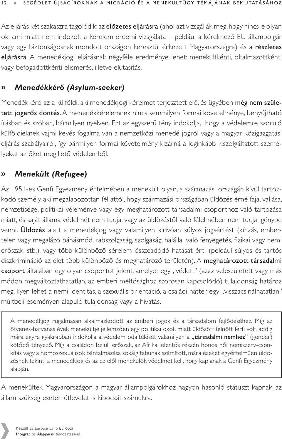 A menedékjogi eljárásnak négyféle eredménye lehet: menekültkénti, oltalmazottkénti vagy befogadottkénti elismerés, illetve elutasítás.