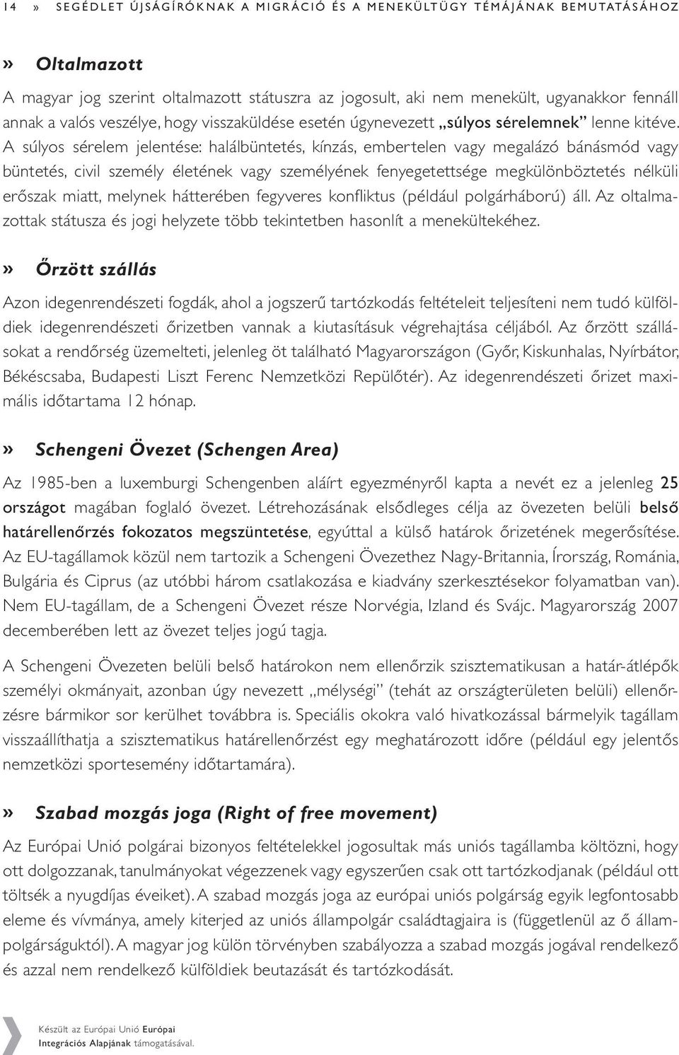 A súlyos sérelem jelentése: halálbüntetés, kínzás, embertelen vagy megalázó bánásmód vagy büntetés, civil személy életének vagy személyének fenyegetettsége megkülönböztetés nélküli erőszak miatt,