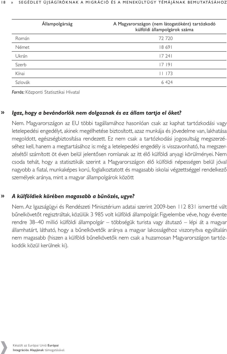 Magyarországon az EU többi tagállamához hasonlóan csak az kaphat tartózkodási vagy letelepedési engedélyt, akinek megélhetése biztosított, azaz munkája és jövedelme van, lakhatása megoldott,