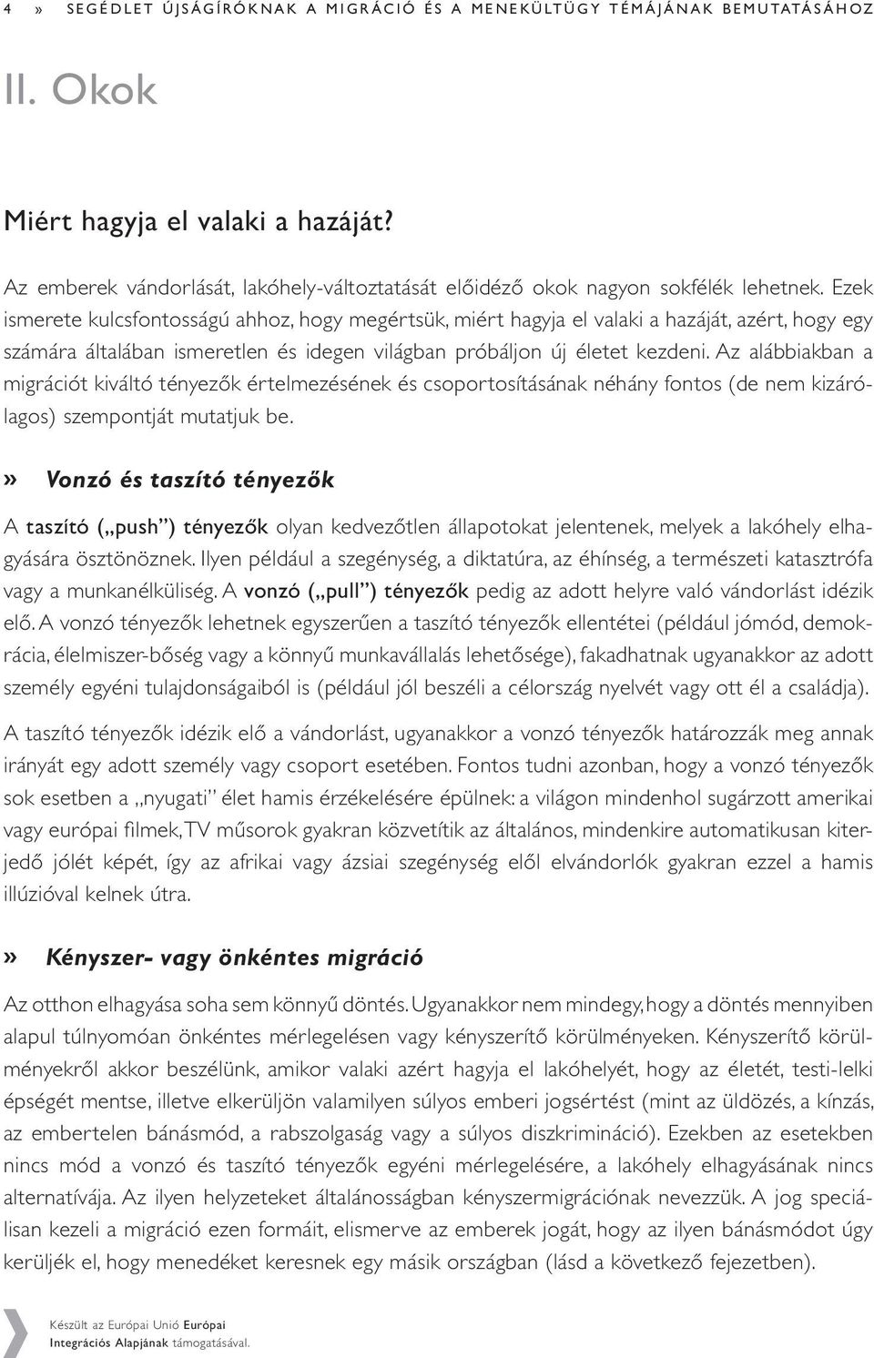 Ezek ismerete kulcsfontosságú ahhoz, hogy megértsük, miért hagyja el valaki a hazáját, azért, hogy egy számára általában ismeretlen és idegen világban próbáljon új életet kezdeni.