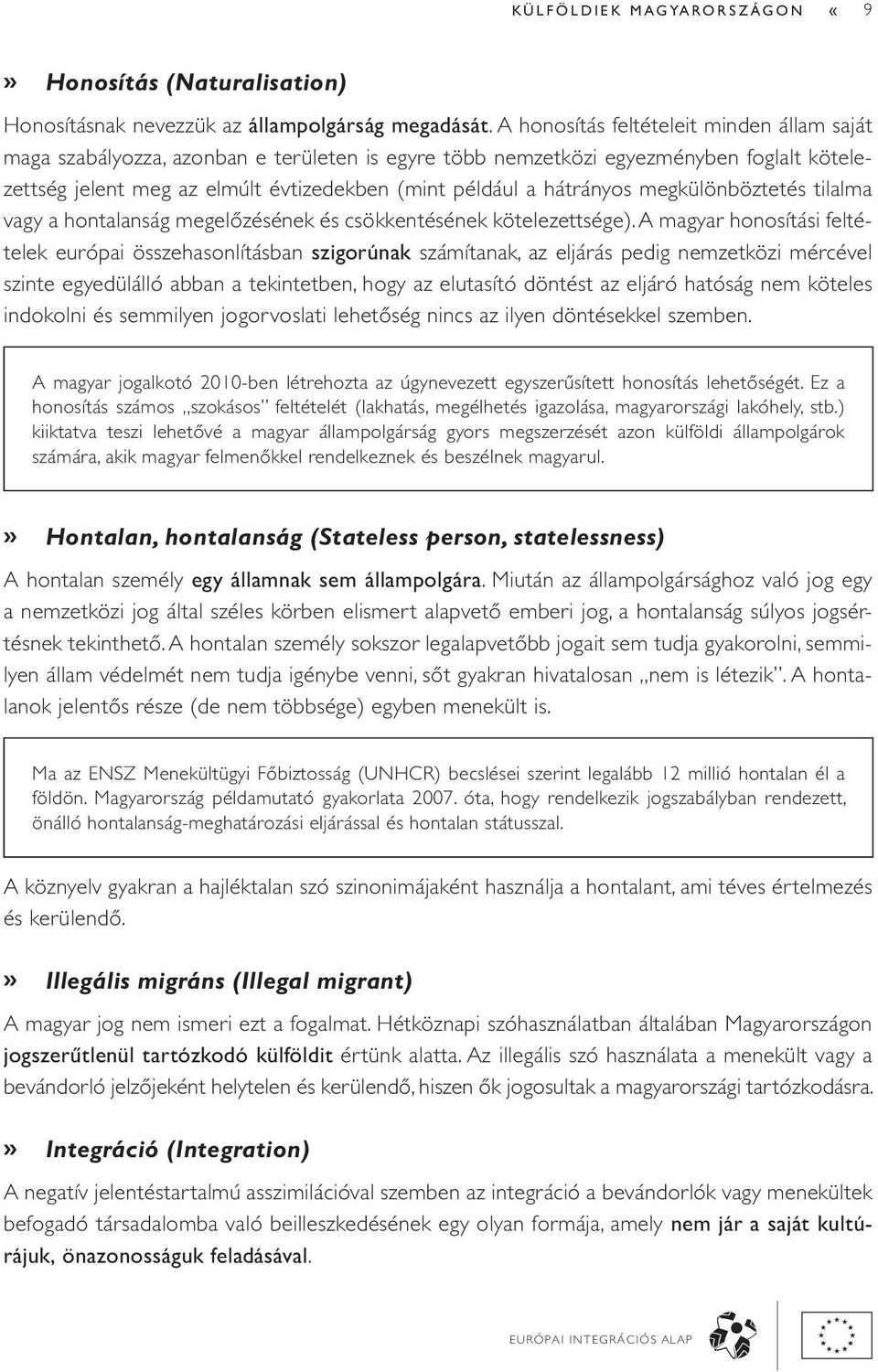 hátrányos megkülönböztetés tilalma vagy a hontalanság megelőzésének és csökkentésének kötelezettsége).