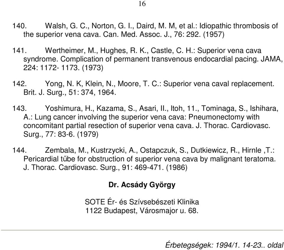 Yoshimura, H., Kazama, S., Asari, II., ltoh, 11., Tominaga, S., Ishihara, A.: Lung cancer involving the superior vena cava: Pneumonectomy with concomitant partial resection of superior vena cava. J.