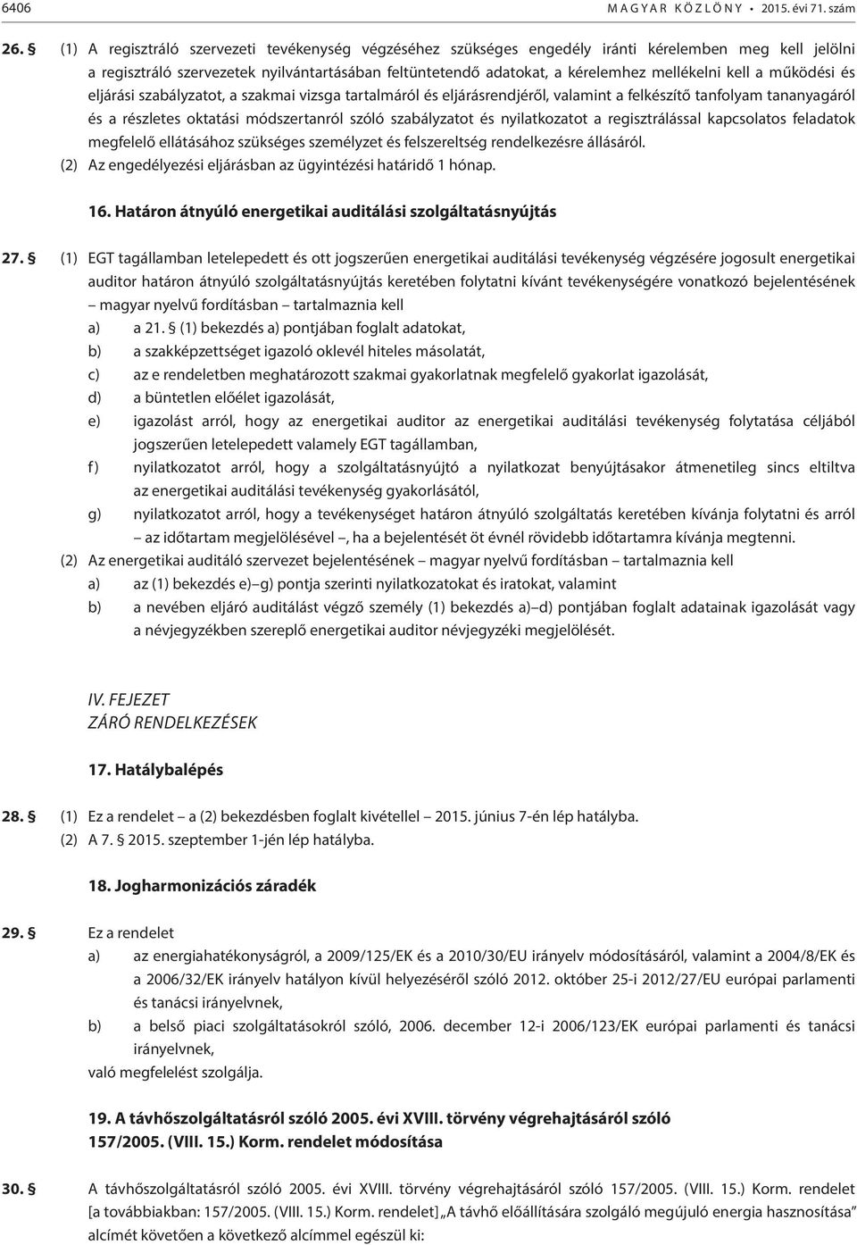 kell a működési és eljárási szabályzatot, a szakmai vizsga tartalmáról és eljárásrendjéről, valamint a felkészítő tanfolyam tananyagáról és a részletes oktatási módszertanról szóló szabályzatot és