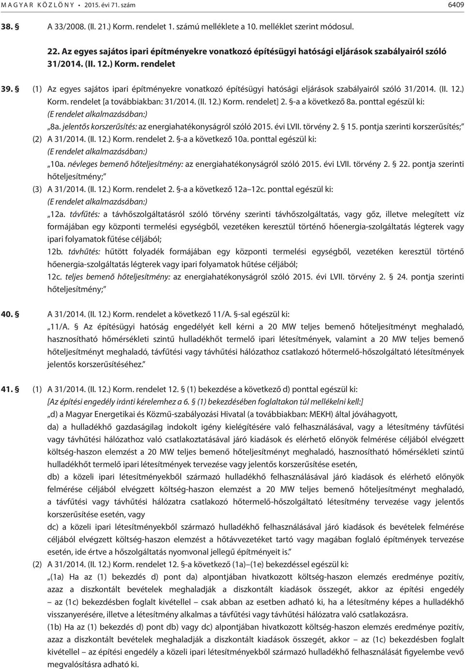 (1) Az egyes sajátos ipari építményekre vonatkozó építésügyi hatósági eljárások szabályairól szóló 31/2014. (II. 12.) Korm. rendelet [a továbbiakban: 31/2014. (II. 12.) Korm. rendelet] 2.