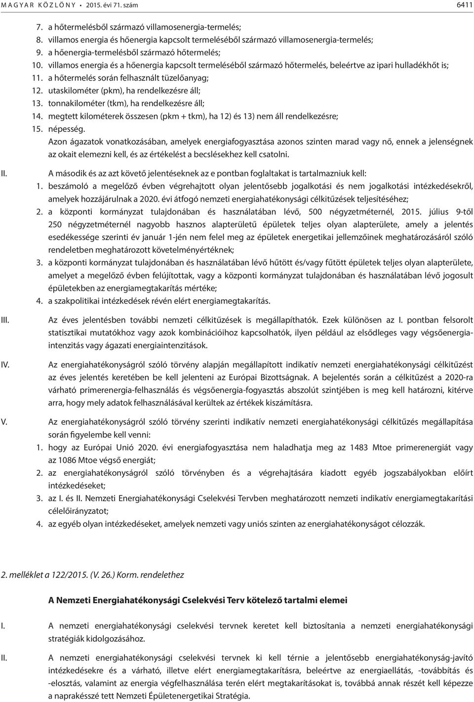 a hőtermelés során felhasznált tüzelőanyag; 12. utaskilométer (pkm), ha rendelkezésre áll; 13. tonnakilométer (tkm), ha rendelkezésre áll; 14.