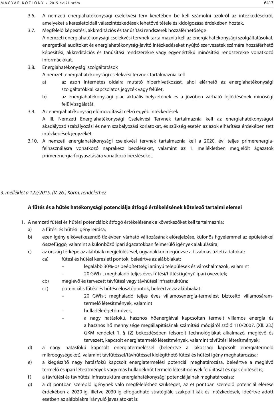 A nemzeti energiahatékonysági cselekvési terv keretében be kell számolni azokról az intézkedésekről, amelyeket a keresletoldali válaszintézkedések lehetővé tétele és kidolgozása érdekében hoztak. 3.7.