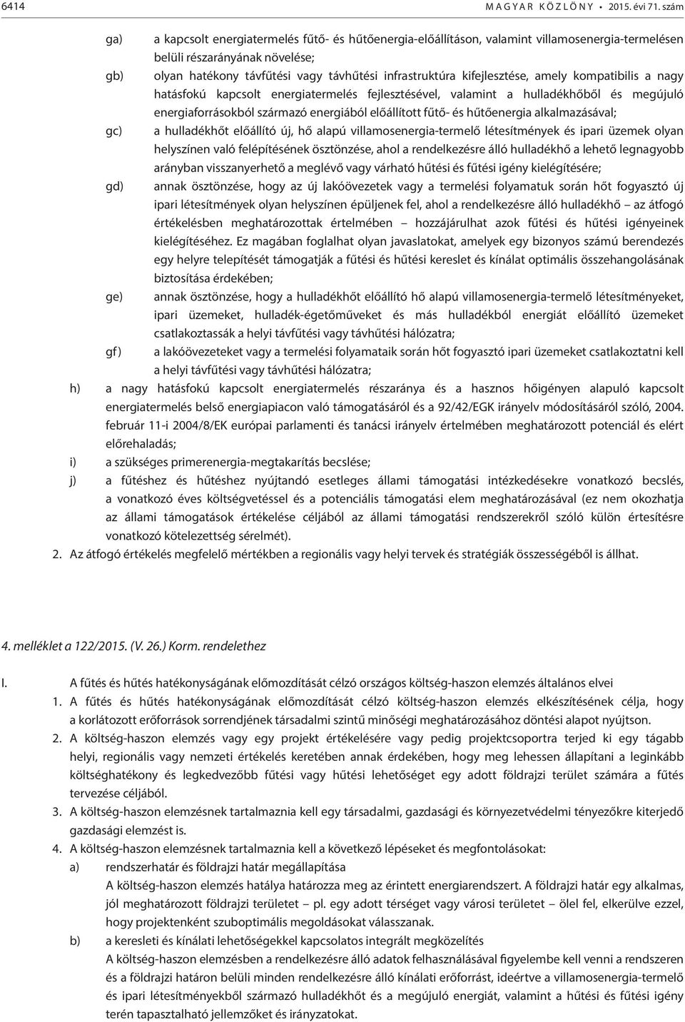 kifejlesztése, amely kompatibilis a nagy hatásfokú kapcsolt energiatermelés fejlesztésével, valamint a hulladékhőből és megújuló energiaforrásokból származó energiából előállított fűtő és hűtőenergia