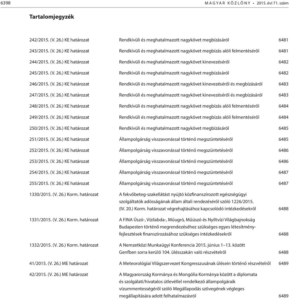 (V. 26.) KE határozat Rendkívüli és meghatalmazott nagykövet kinevezéséről és megbízásáról 6483 248/2015. (V. 26.) KE határozat Rendkívüli és meghatalmazott nagykövet megbízás alóli felmentéséről 6484 249/2015.