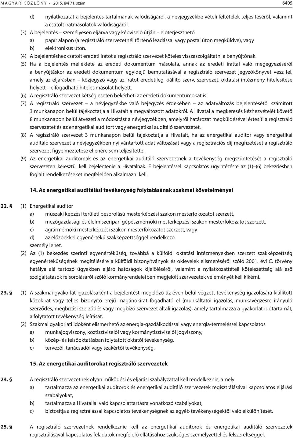 (4) A bejelentéshez csatolt eredeti iratot a regisztráló szervezet köteles visszaszolgáltatni a benyújtónak.