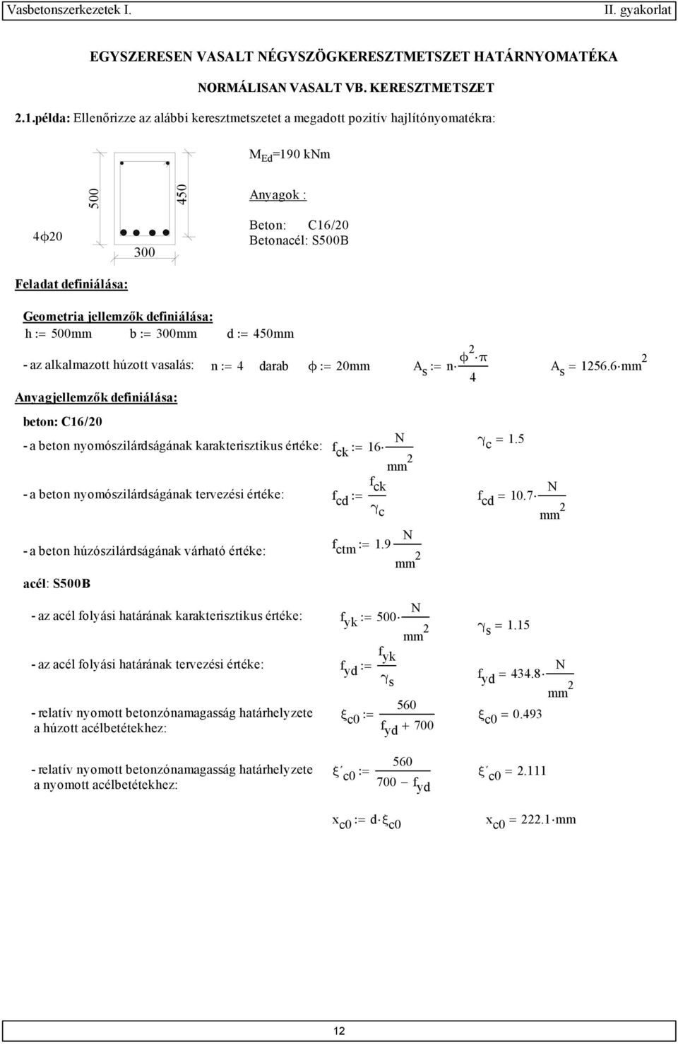 definiálása : h := 500mm b := 300mm d := 450mm - az alkalmazott húzott vasalás: n := 4 darab ϕ := 0mm A s n ϕ π := A 4 s = 56.