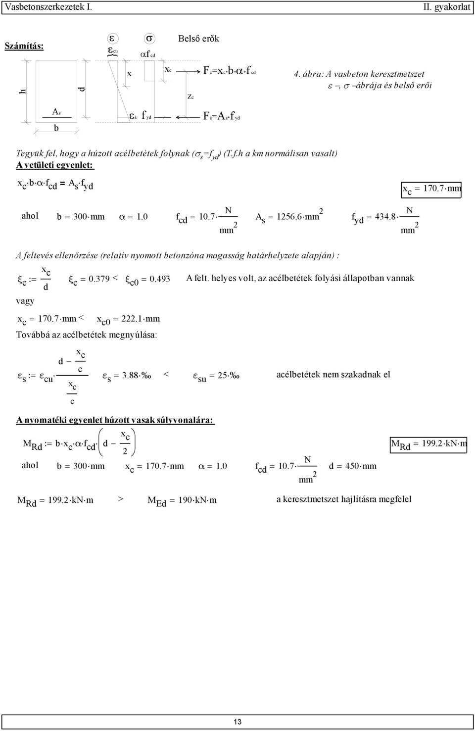 7 mm ahol b = 300 mm α =.0 f cd = 0.7 A s 56.6 = f yd = 434.8 A feltevés ellenőrzése (relatív nyomott betonzóna magasság határhelyzete alapján) : ξ c := ξ d c = 0.379 < ξ c0 = 0.493 A felt.