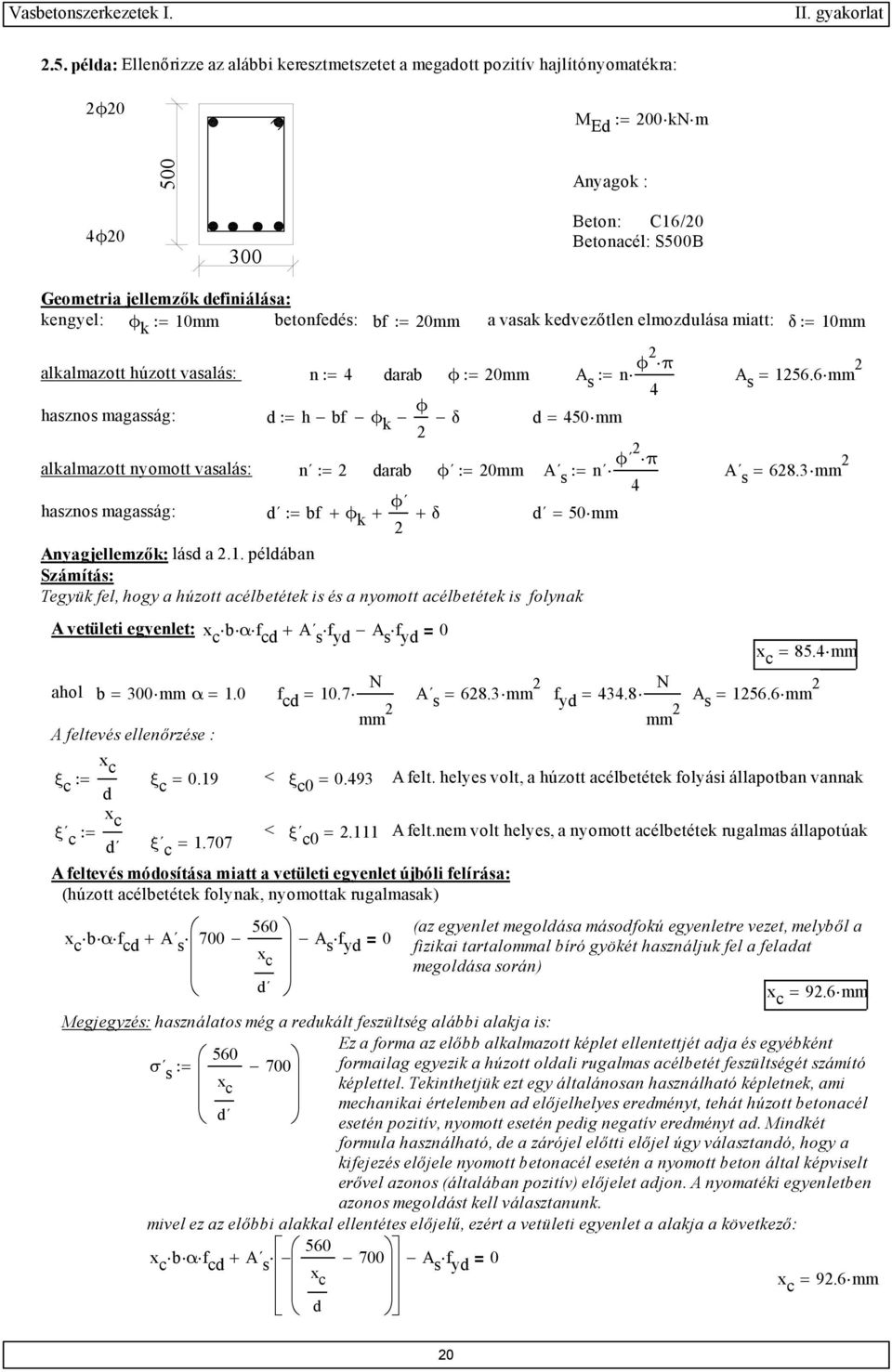 := 0mm betonfedés: bf := 0mm a vasak kedvezőtlen elmozdulása miatt: δ := 0mm alkalmazott húzott vasalás: n := 4 darab ϕ := 0mm A s n ϕ π := A 4 s = 56.