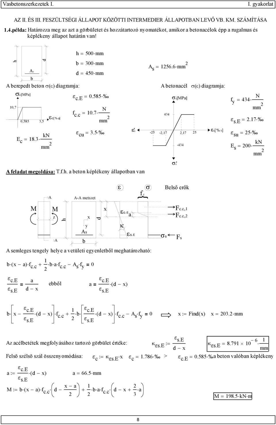 6 d = 450 mm b A berepedt beton σ(ε) diagramja: A betonacél σ(ε) diagramja: 0,7 c[mpa] 0,585 3,5 E c = 8.3 k εc[% ] ε c.e = 0.585 f c.c = 0.7 εs' 434 σs[mpa] εs[%0] = -5 -,7,7 5 ε su = 5 ε cu 3.