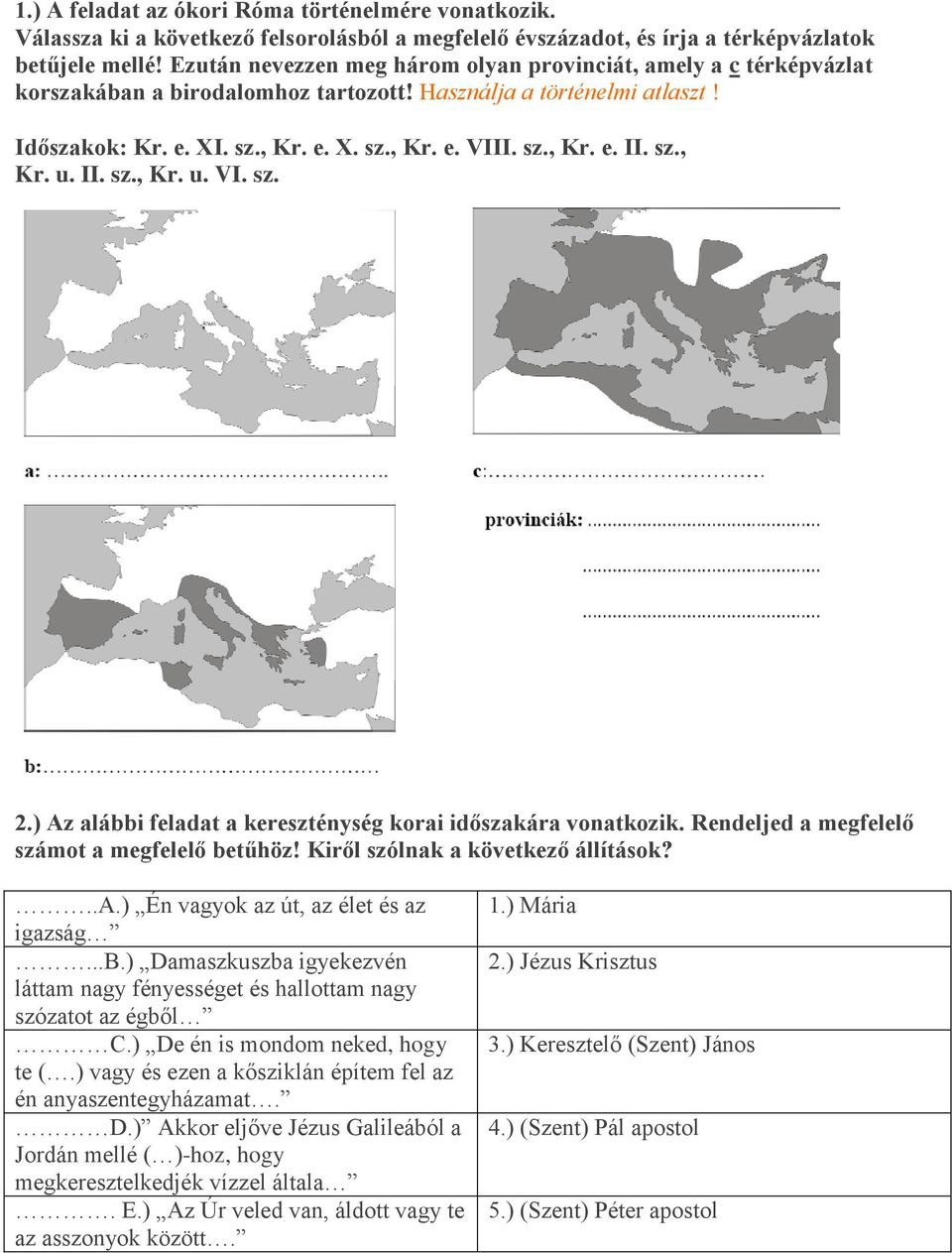 sz., Kr. u. II. sz., Kr. u. VI. sz. 2.) Az alábbi feladat a kereszténység korai időszakára vonatkozik. Rendeljed a megfelelő számot a megfelelő betűhöz! Kiről szólnak a következő állítások?..a.) Én vagyok az út, az élet és az igazság.